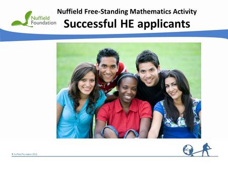 © Nuffield Foundation 2012 Nuffield Free-Standing Mathematics Activity Successful HE applicants © Rudolf Stricker.