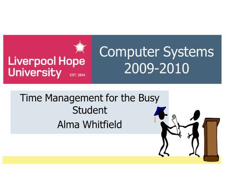 Computer Systems 2009-2010 Time Management for the Busy Student Alma Whitfield.