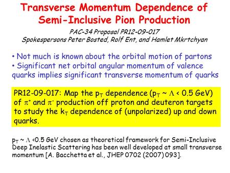 Transverse Momentum Dependence of Semi-Inclusive Pion Production PAC-34 Proposal PR12-09-017 Spokespersons Peter Bosted, Rolf Ent, and Hamlet Mkrtchyan.