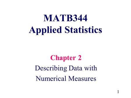 1 MATB344 Applied Statistics Chapter 2 Describing Data with Numerical Measures.