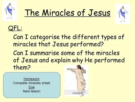 The Miracles of Jesus QFL: Can I categorise the different types of miracles that Jesus performed? Can I summarise some of the miracles of Jesus and explain.