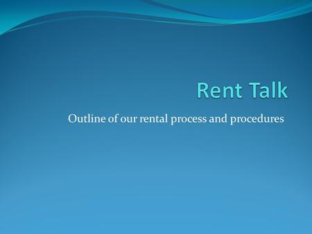 Outline of our rental process and procedures. Paying Rent Rent is due on the 1 st and late if postmarked after the 5 th. After the 5 th we do not accept.