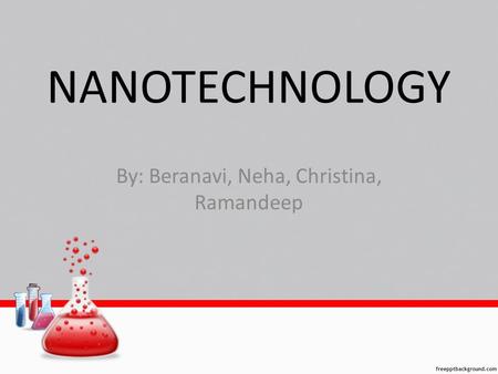 NANOTECHNOLOGY By: Beranavi, Neha, Christina, Ramandeep.