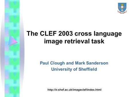 The CLEF 2003 cross language image retrieval task Paul Clough and Mark Sanderson University of Sheffield