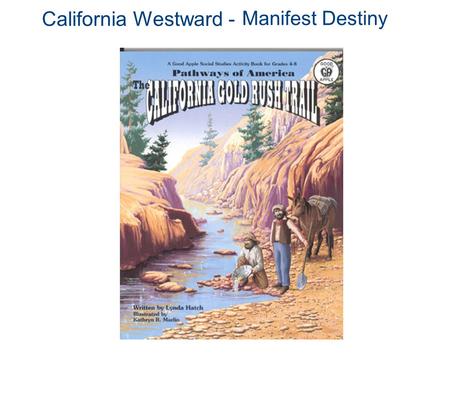 California Westward - Manifest Destiny. Setting the Stage By the 1840s President John Quincy Adams, and many Americans, felt that it was the clear or.