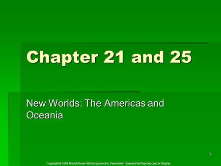Copyright © 2007 The McGraw-Hill Companies Inc. Permission Required for Reproduction or Display. 1 Chapter 21 and 25 New Worlds: The Americas and Oceania.
