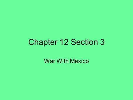 Chapter 12 Section 3 War With Mexico. The New Mexico Territory A Vast Region –When Mexico became independent in 1821, it inherited the New Mexico province.