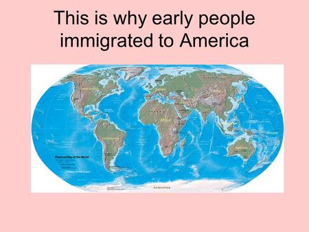 This is why early people immigrated to America. To follow herds of animals.