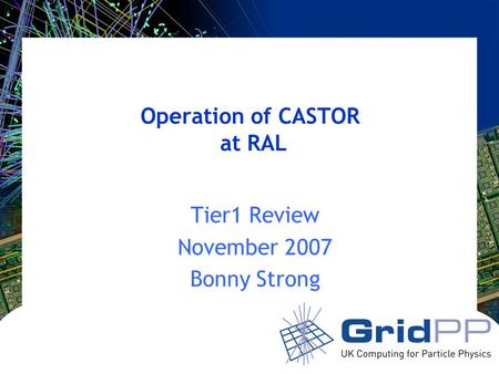 Operation of CASTOR at RAL Tier1 Review November 2007 Bonny Strong.