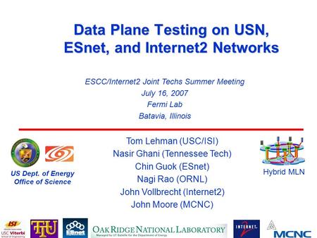 Data Plane Testing on USN, ESnet, and Internet2 Networks Tom Lehman (USC/ISI) Nasir Ghani (Tennessee Tech) Chin Guok (ESnet) Nagi Rao (ORNL) John Vollbrecht.