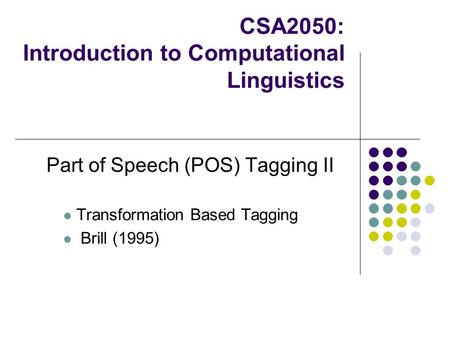CSA2050: Introduction to Computational Linguistics Part of Speech (POS) Tagging II Transformation Based Tagging Brill (1995)