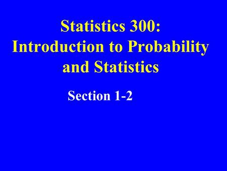 Statistics 300: Introduction to Probability and Statistics Section 1-2.