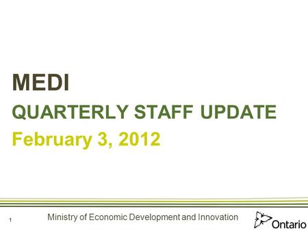 Ministry of Economic Development and Innovation 1 MEDI QUARTERLY STAFF UPDATE February 3, 2012.