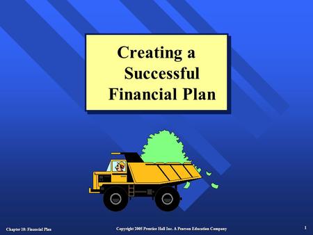 Chapter 10: Financial Plan 1 Copyright 2005 Prentice Hall Inc. A Pearson Education Company Creating a Successful Financial Plan.