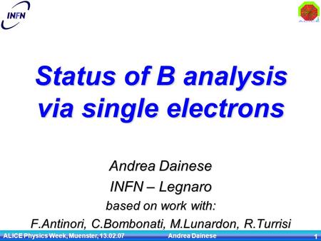 ALICE Physics Week, Muenster, 13.02.07 Andrea Dainese 1 Status of B analysis via single electrons Andrea Dainese INFN – Legnaro based on work with: F.Antinori,
