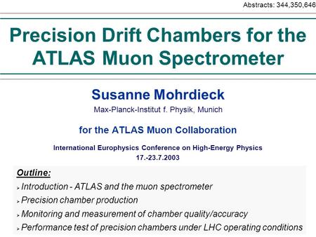 Precision Drift Chambers for the ATLAS Muon Spectrometer Susanne Mohrdieck Max-Planck-Institut f. Physik, Munich for the ATLAS Muon Collaboration Abstracts: