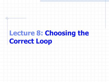 Lecture 8: Choosing the Correct Loop. do … while Repetition Statement Similar to the while statement Condition for repetition only tested after the body.