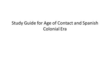 Study Guide for Age of Contact and Spanish Colonial Era