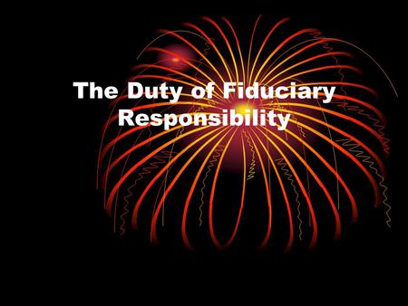 The Duty of Fiduciary Responsibility. Terminology Budgeting & Accounting Approval, Adoption, & Allocation Fund Structure.