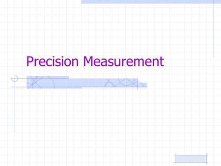 Precision Measurement. Describing Measurements Accuracy –How close a measurement is to the true value or quantity. Precision –The degree of exactness.
