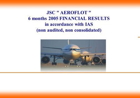 JSC  AEROFLOT  6 months 2005 FINANCIAL RESULTS in accordance with IAS (non audited, non consolidated) Титульный лист.