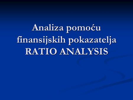 Analiza pomoću finansijskih pokazatelja RATIO ANALYSIS