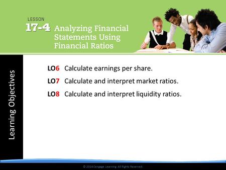 © 2014 Cengage Learning. All Rights Reserved. Learning Objectives © 2014 Cengage Learning. All Rights Reserved. LO6 Calculate earnings per share. LO7 Calculate.