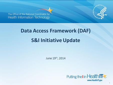 Data Access Framework (DAF) S&I Initiative Update June 19 th, 2014 1.
