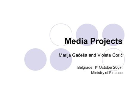 Media Projects Marija Gaćeša and Violeta Ćorić Belgrade, 1 st October 2007. Ministry of Finance.