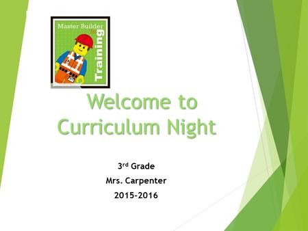 Welcome to Curriculum Night 3 rd Grade Mrs. Carpenter 2015-2016.