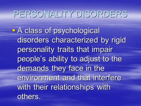 PERSONALITY DISORDERS  A class of psychological disorders characterized by rigid personality traits that impair people’s ability to adjust to the demands.