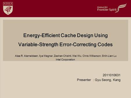 Energy-Efficient Cache Design Using Variable-Strength Error-Correcting Codes Alaa R. Alameldeen, Ilya Wagner, Zeshan Chishti, Wei Wu,