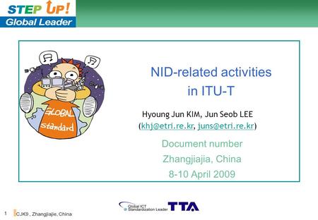 1 CJK9, Zhangjiajie, China NID-related activities in ITU-T Document number Zhangjiajia, China 8-10 April 2009 Hyoung Jun KIM, Jun Seob LEE