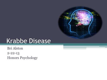 Krabbe Disease Bri Alston 2-22-13 Honors Psychology.