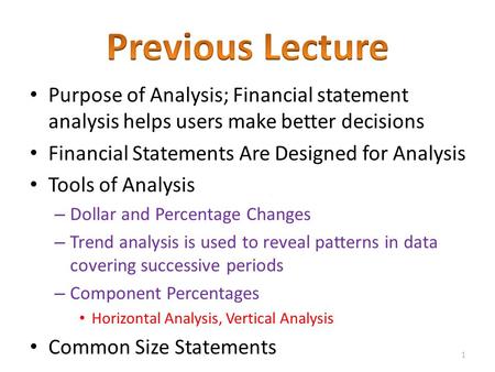 Previous Lecture Purpose of Analysis; Financial statement analysis helps users make better decisions Financial Statements Are Designed for Analysis Tools.