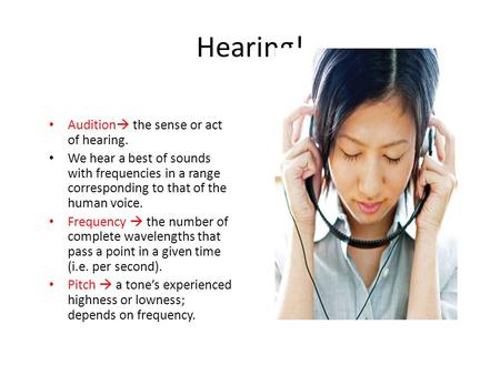 Hearing! Audition  the sense or act of hearing. We hear a best of sounds with frequencies in a range corresponding to that of the human voice. Frequency.