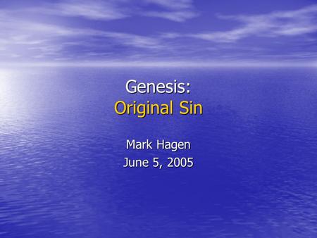 Genesis: Original Sin Mark Hagen June 5, 2005. Genesis: Original Sin “In Adam's fall, we sinned all.” - McGuffey Reader, c.1836.
