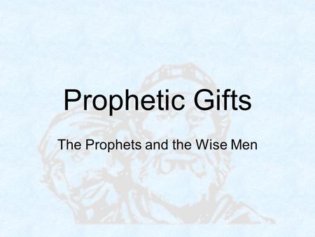 Prophetic Gifts The Prophets and the Wise Men. Who was the Messiah? A Few Prophecies about IDENTITY The Son of God (Psalm 2:7; 2:12) 2:7 - I will tell.