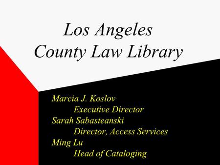 Los Angeles County Law Library Marcia J. Koslov Executive Director Sarah Sabasteanski Director, Access Services Ming Lu Head of Cataloging.