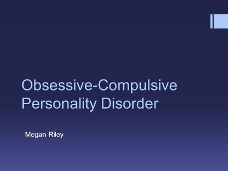 Obsessive-Compulsive Personality Disorder Megan Riley.