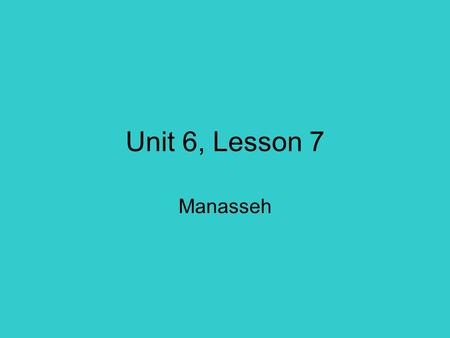 Unit 6, Lesson 7 Manasseh. I.Define these 2 terms I. LegacyReputation.