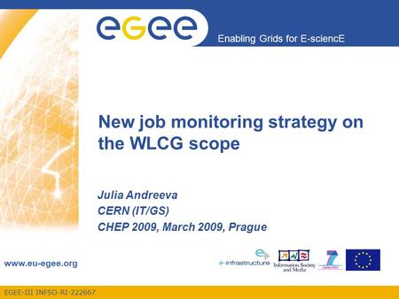 EGEE-III INFSO-RI-222667 Enabling Grids for E-sciencE www.eu-egee.org Julia Andreeva CERN (IT/GS) CHEP 2009, March 2009, Prague New job monitoring strategy.