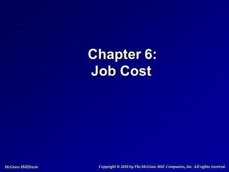 Chapter 6: Job Cost Chapter 6: Job Cost Copyright © 2010 by The McGraw-Hill Companies, Inc. All rights reserved. McGraw-Hill/Irwin.