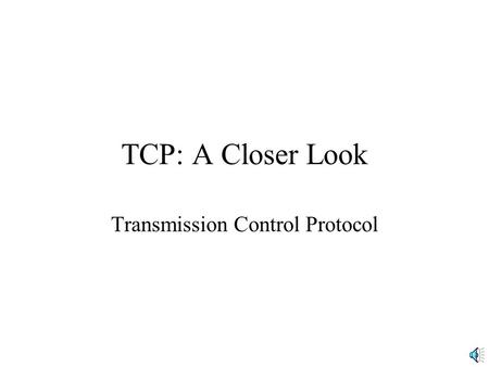 TCP: A Closer Look Transmission Control Protocol.