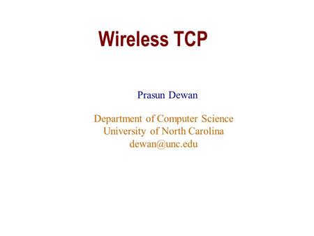 Wireless TCP Prasun Dewan Department of Computer Science University of North Carolina