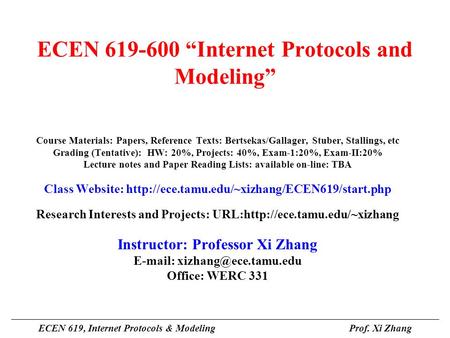 ECEN 619-600 “Internet Protocols and Modeling” Course Materials: Papers, Reference Texts: Bertsekas/Gallager, Stuber, Stallings, etc Grading (Tentative):