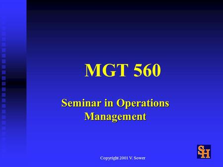 Copyright 2001 V. Sower MGT 560 Seminar in Operations Management.