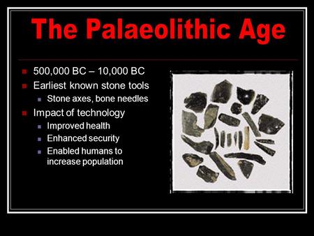 The Palaeolithic Age 500,000 BC – 10,000 BC Earliest known stone tools