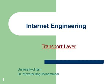 1 Internet Engineering University of ilam Dr. Mozafar Bag-Mohammadi Transport Layer.
