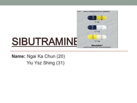 SIBUTRAMINE Name: Ngai Ka Chun (20) Yiu Ysz Shing (31)